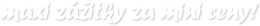 maxi zážitky za mini ceny!